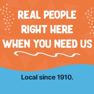 real people right here when you need us. local since 1910
